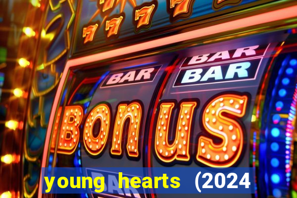 young hearts (2024 assistir online gratis)